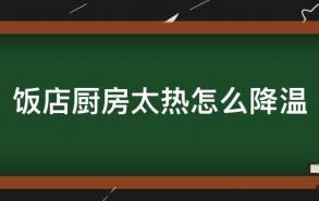 饭店厨房太热怎么降温