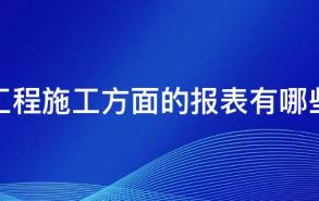 工程施工方面的报表有哪些