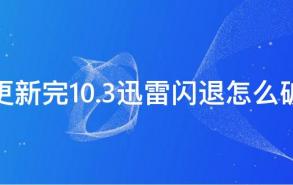 更新完10.3迅雷闪退怎么破