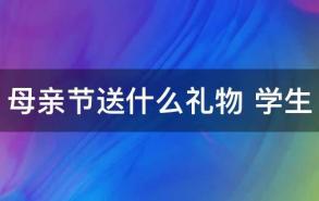 母亲节送什么礼物 学生